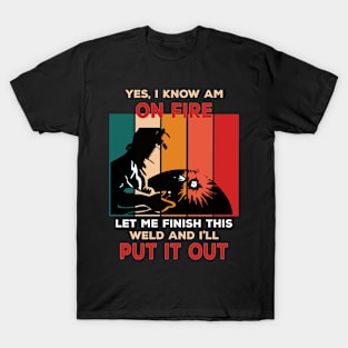 I Know I Am On Fire - Funny Welder T-Shirt